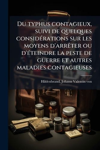 Cover image for Du Typhus Contagieux, Suivi de Quelques Considerations Sur Les Moyens D'Arreter Ou D'Eteindre La Peste de Guerre Et Autres Maladies Contagieuses