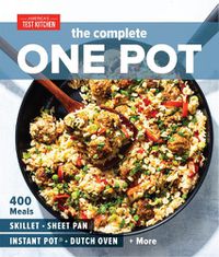 Cover image for The Complete One Pot Cookbook: 400 Complete Meals for Your Skillet, Dutch Oven, Sheet Pan, Roasting Pan, Instant Pot, Slow Cooker, and More