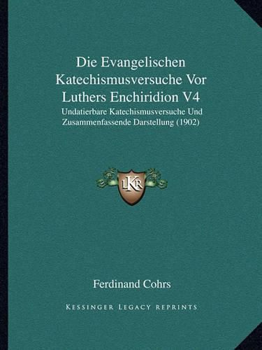 Cover image for Die Evangelischen Katechismusversuche VOR Luthers Enchiridion V4: Undatierbare Katechismusversuche Und Zusammenfassende Darstellung (1902)