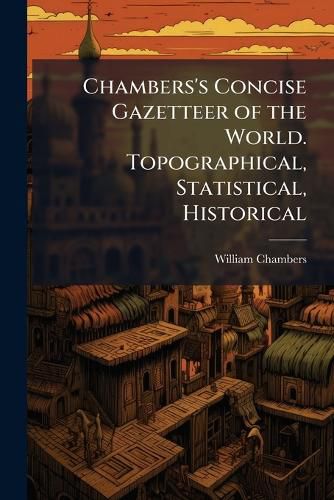 Cover image for Chambers's Concise Gazetteer of the World. Topographical, Statistical, Historical. - Scholar's Choice Edition