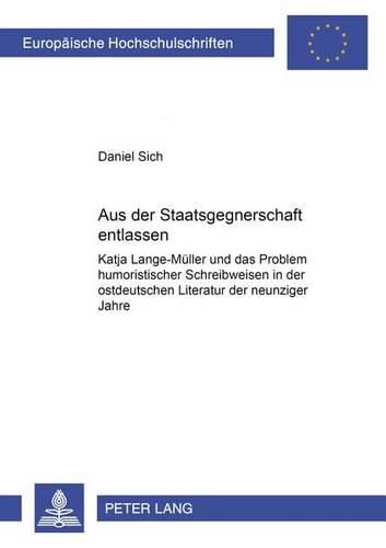 Aus Der Staatsgegnerschaft Entlassen: Katja Lange-Mueller Und Das Problem Humoristischer Schreibweisen in Der Ostdeutschen Literatur Der Neunziger Jahre