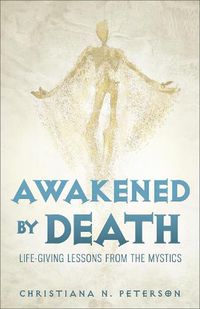 Cover image for Awakened by Death: Life-Giving Lessons from the Mystics