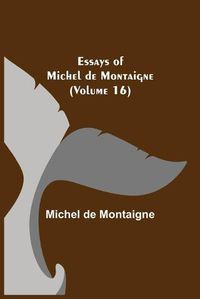 Cover image for Essays of Michel de Montaigne (Volume 16)