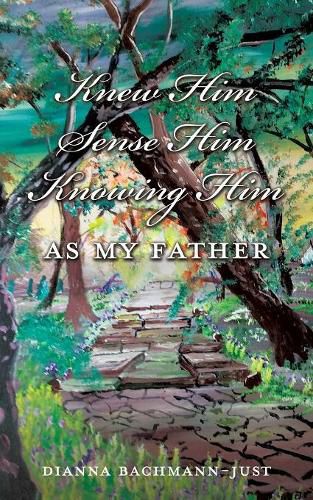 Cover image for Knew Him Sense Him Knowing Him As My Father