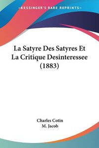 Cover image for La Satyre Des Satyres Et La Critique Desinteressee (1883)