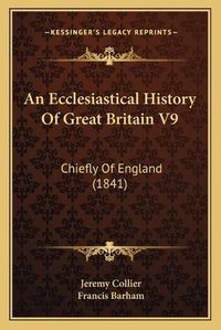 Cover image for An Ecclesiastical History of Great Britain V9: Chiefly of England (1841)