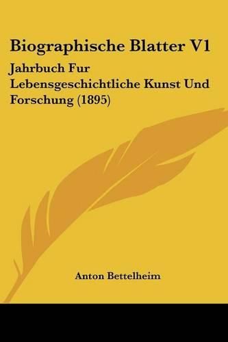 Cover image for Biographische Blatter V1: Jahrbuch Fur Lebensgeschichtliche Kunst Und Forschung (1895)