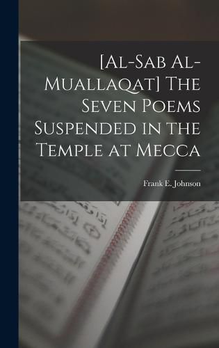 Cover image for [al-Sab Al-muallaqat] The Seven Poems Suspended in the Temple at Mecca