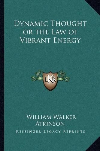 Cover image for Dynamic Thought or the Law of Vibrant Energy