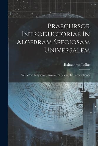 Cover image for Praecursor Introductoriae In Algebram Speciosam Universalem