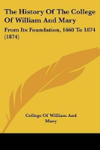 Cover image for The History Of The College Of William And Mary: From Its Foundation, 1660 To 1874 (1874)