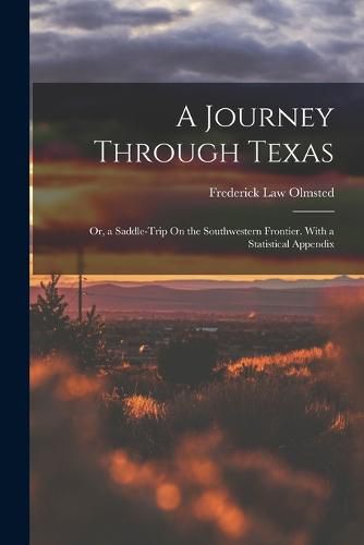 A Journey Through Texas; Or, a Saddle-Trip On the Southwestern Frontier. With a Statistical Appendix