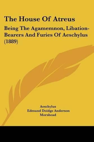 The House of Atreus: Being the Agamemnon, Libation-Bearers and Furies of Aeschylus (1889)