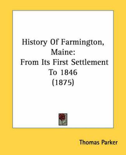 Cover image for History of Farmington, Maine: From Its First Settlement to 1846 (1875)