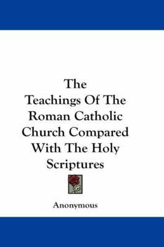 Cover image for The Teachings of the Roman Catholic Church Compared with the Holy Scriptures