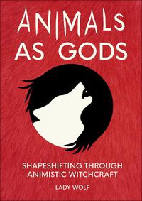 Cover image for Animals as Gods: Shapeshifting through Animistic and Totemistic Witchcraft