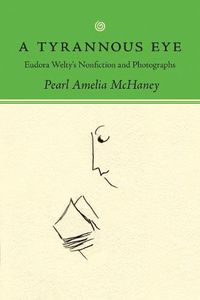 Cover image for A Tyrannous Eye: Eudora Welty's Nonfiction and Photographs