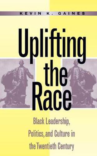 Cover image for Uplifting the Race: Black Leadership, Politics, and Culture in the Twentieth Century