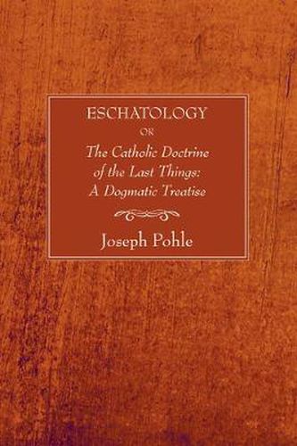 Cover image for Eschatology: Or, the Catholic Doctrine of the Last Things: A Dogmatic Treatise