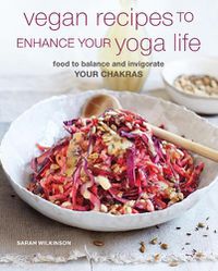 Cover image for Vegan Recipes to Enhance Your Yoga Life: Food to Balance and Invigorate Your Chakras