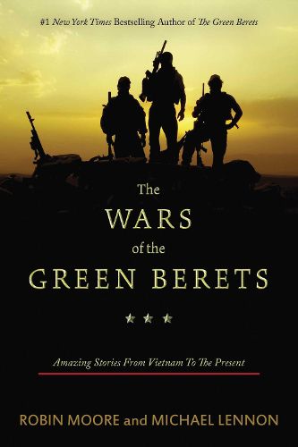 The Wars of the Green Berets: Amazing Stories from Vietnam to the Present