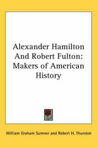 Cover image for Alexander Hamilton and Robert Fulton: Makers of American History