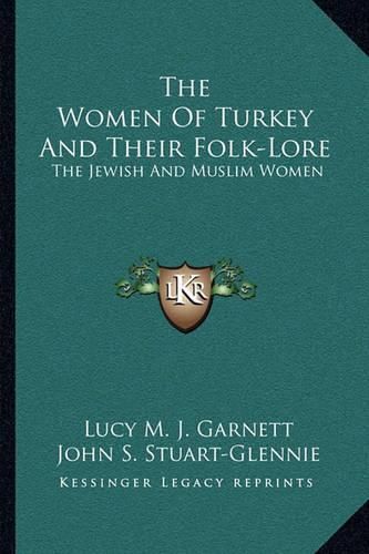 Cover image for The Women of Turkey and Their Folk-Lore: The Jewish and Muslim Women