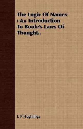 Cover image for The Logic of Names: An Introduction to Boole's Laws of Thought..