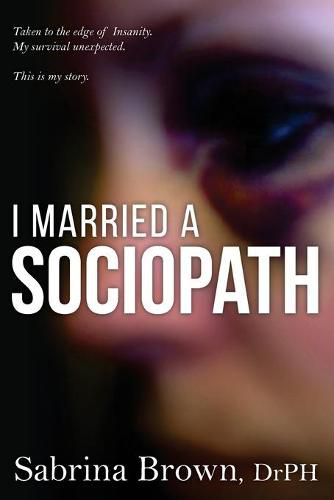 Cover image for I Married a Sociopath: Taken to the Edge of Insanity, my Survival Unexpected