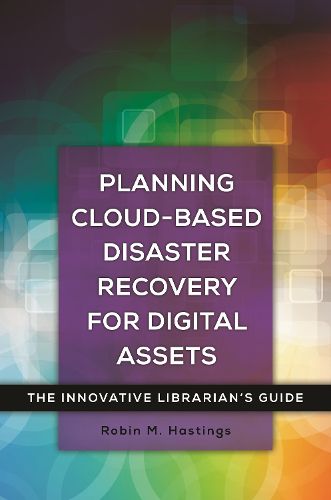 Cover image for Planning Cloud-Based Disaster Recovery for Digital Assets: The Innovative Librarian's Guide