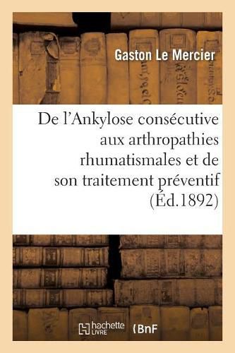 de l'Ankylose Consecutive Aux Arthropathies Rhumatismales Et de Son Traitement Preventif