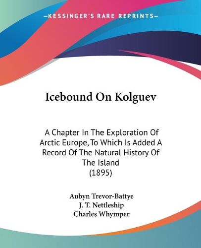 Cover image for Icebound on Kolguev: A Chapter in the Exploration of Arctic Europe, to Which Is Added a Record of the Natural History of the Island (1895)