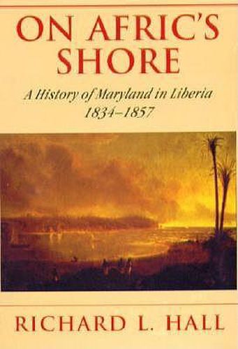 On Afric's Shore - A History of Maryland in Liberia, 1834-1857