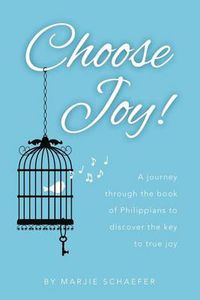 Cover image for Choose Joy: A Journey Through the Book of Philippians to Discover the Key to True Joy