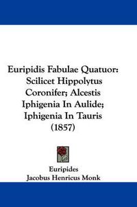Cover image for Euripidis Fabulae Quatuor: Scilicet Hippolytus Coronifer; Alcestis Iphigenia In Aulide; Iphigenia In Tauris (1857)