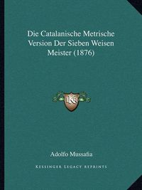 Cover image for Die Catalanische Metrische Version Der Sieben Weisen Meister (1876)