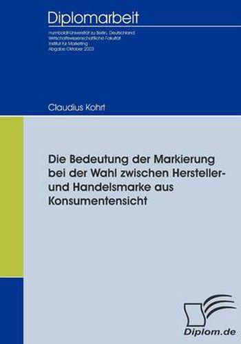 Cover image for Die Bedeutung der Markierung bei der Wahl zwischen Hersteller- und Handelsmarke aus Konsumentensicht