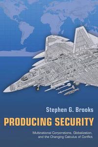 Cover image for Producing Security: Multinational Corporations, Globalization, and the Changing Calculus of Conflict