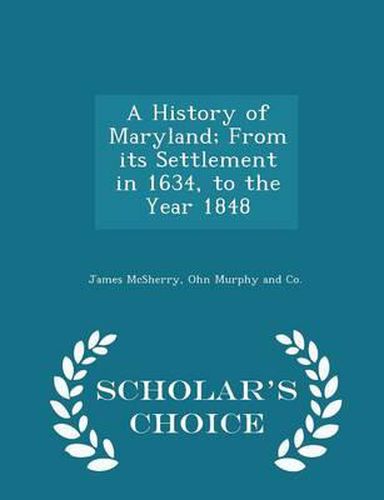 Cover image for A History of Maryland; From Its Settlement in 1634, to the Year 1848 - Scholar's Choice Edition