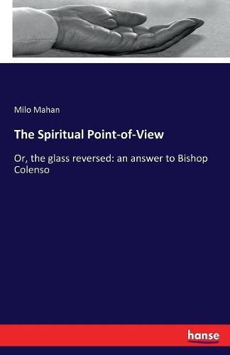 Cover image for The Spiritual Point-of-View: Or, the glass reversed: an answer to Bishop Colenso