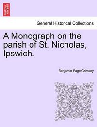 Cover image for A Monograph on the Parish of St. Nicholas, Ipswich.