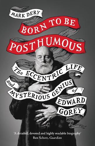 Cover image for Born to Be Posthumous: The Eccentric Life and Mysterious Genius of Edward Gorey