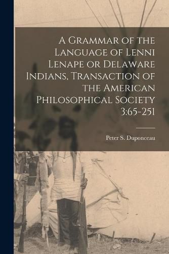 Cover image for A Grammar of the Language of Lenni Lenape or Delaware Indians, Transaction of the American Philosophical Society 3: 65-251