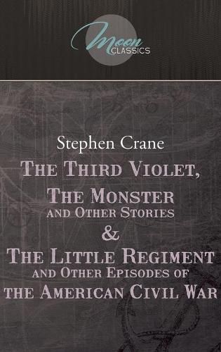 Cover image for The Third Violet, The Monster And Other Stories & The Little Regiment, And Other Episodes Of The American Civil War