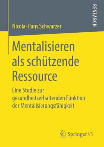 Cover image for Mentalisieren ALS Schutzende Ressource: Eine Studie Zur Gesundheitserhaltenden Funktion Der Mentalisierungsfahigkeit