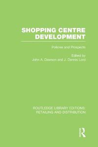 Cover image for Shopping Centre Development (RLE Retailing and Distribution): Policies and Prospects