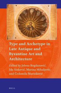 Cover image for Type and Archetype in Late Antique and Byzantine Art and Architecture