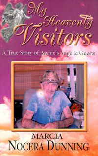 Cover image for My Heavenly Visitors: A True Story of Archie's Angelic Guests