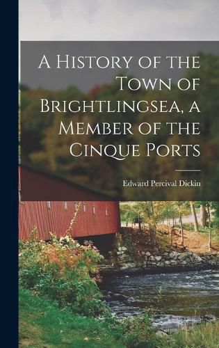 Cover image for A History of the Town of Brightlingsea, a Member of the Cinque Ports