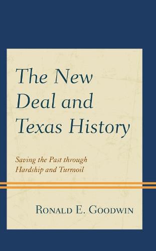 Cover image for The New Deal and Texas History: Saving the Past through Hardship and Turmoil